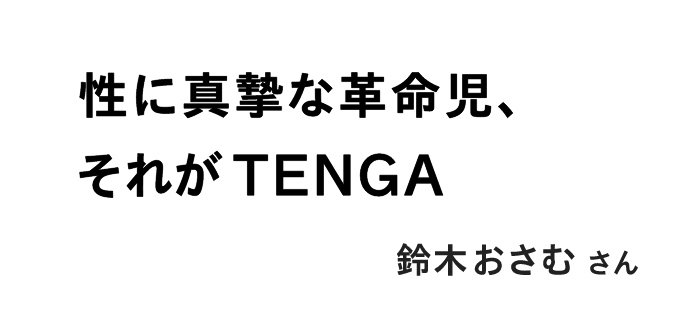 性に真摯な革命児。それがTENGA。鈴木おさむさん